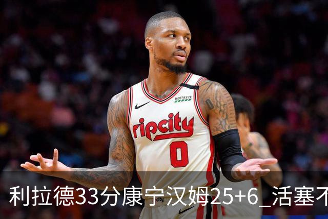 利拉德33分康宁汉姆25+6 活塞不敌雄鹿23连败
