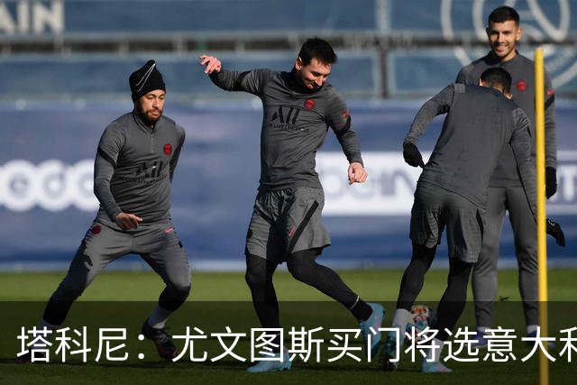 塔科尼：尤文图斯买门将选意大利人更好，我最喜欢的是卡内塞基